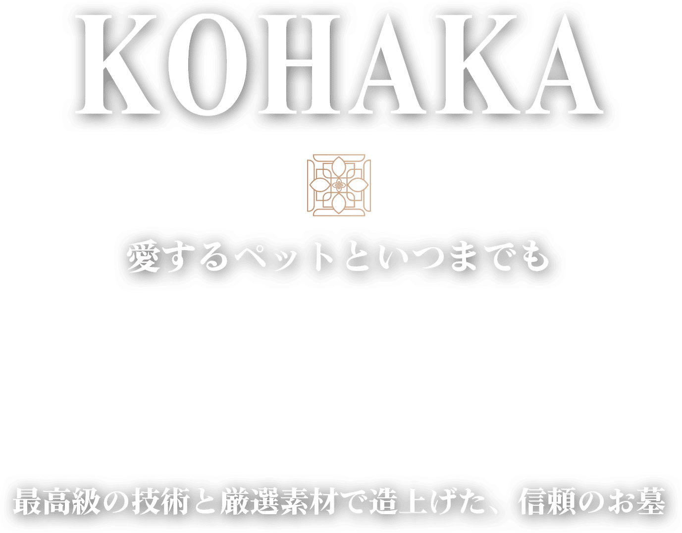 KOHAKA 愛するペットといつまでも 最高級の技術と厳選素材で造り上げた信頼のお墓